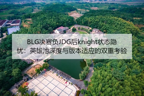 BLG决赛负JDG后knight状态隐忧：英雄池深度与版本适应的双重考验
